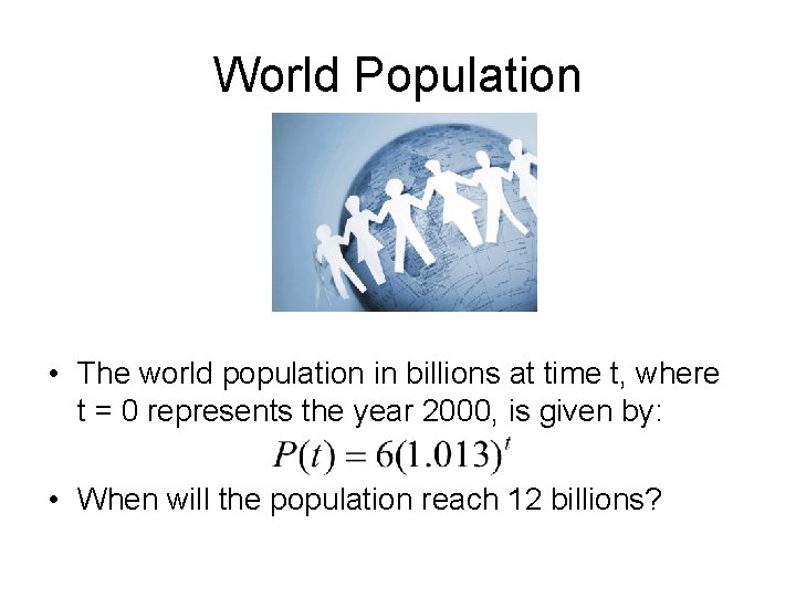 World Population • The world population in billions at time t, where t =