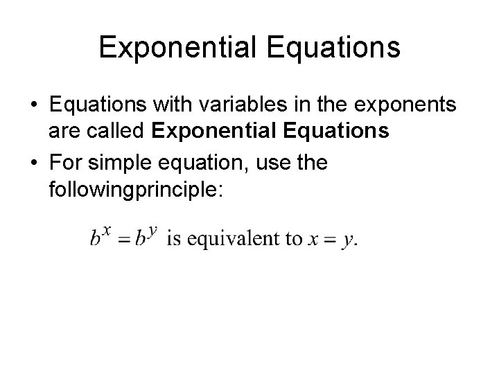 Exponential Equations • Equations with variables in the exponents are called Exponential Equations •