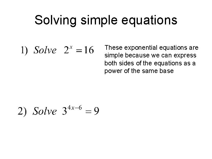 Solving simple equations These exponential equations are simple because we can express both sides