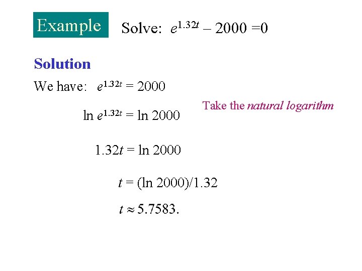 Example Solve: e 1. 32 t – 2000 =0 Solution We have: e 1.