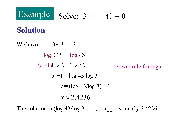 Example Solve: 3 x +1 – 43 = 0 Solution We have 3 x