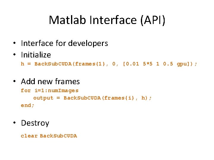 Matlab Interface (API) • Interface for developers • Initialize h = Back. Sub. CUDA(frames{1},