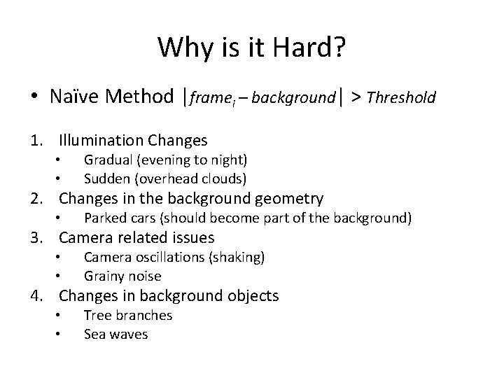 Why is it Hard? • Naïve Method |framei – background| > Threshold 1. Illumination
