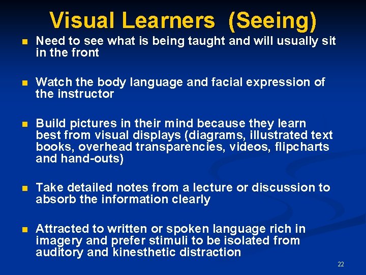 Visual Learners (Seeing) n Need to see what is being taught and will usually