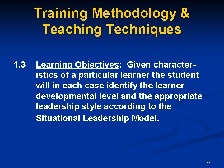 Training Methodology & Teaching Techniques 1. 3 Learning Objectives: Given characteristics of a particular