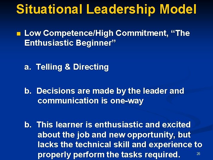 Situational Leadership Model n Low Competence/High Commitment, “The Enthusiastic Beginner” a. Telling & Directing