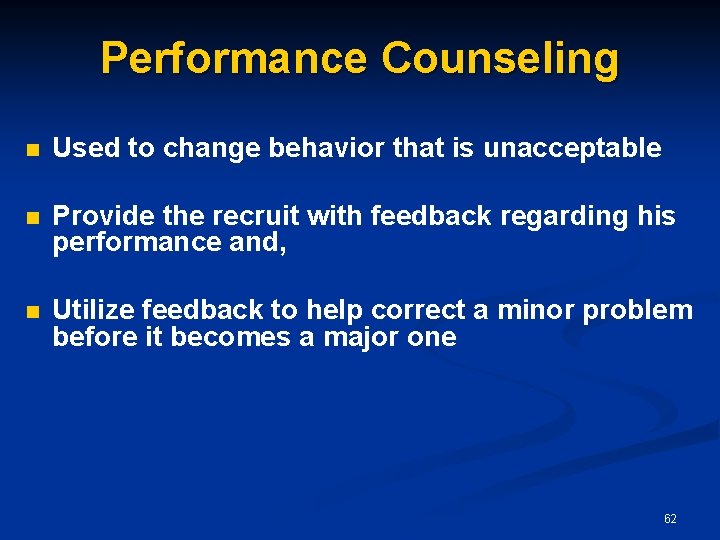 Performance Counseling n Used to change behavior that is unacceptable n Provide the recruit