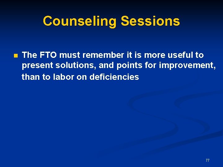 Counseling Sessions n The FTO must remember it is more useful to present solutions,