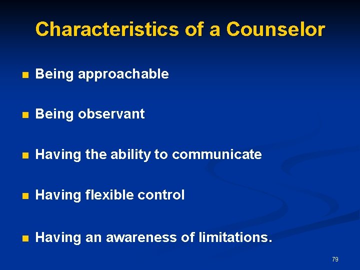 Characteristics of a Counselor n Being approachable n Being observant n Having the ability