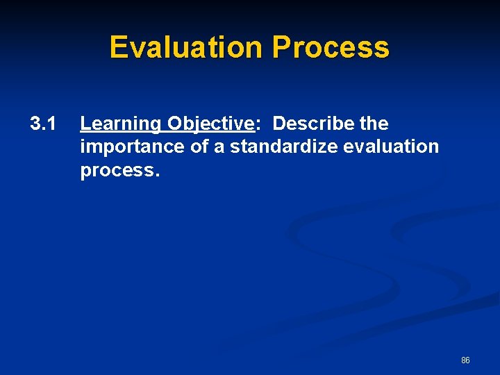 Evaluation Process 3. 1 Learning Objective: Describe the importance of a standardize evaluation process.