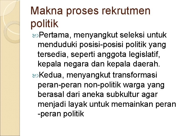 Makna proses rekrutmen politik Pertama, menyangkut seleksi untuk menduduki posisi-posisi politik yang tersedia, seperti