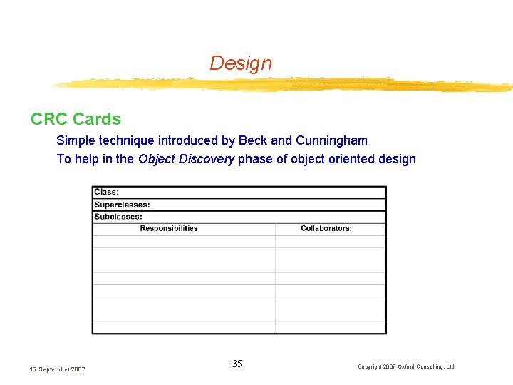Design CRC Cards Simple technique introduced by Beck and Cunningham To help in the