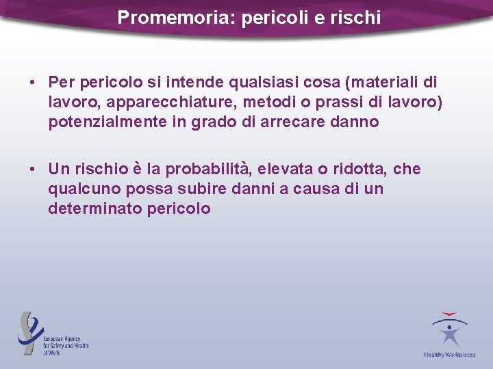 Promemoria: pericoli e rischi • Per pericolo si intende qualsiasi cosa (materiali di lavoro,