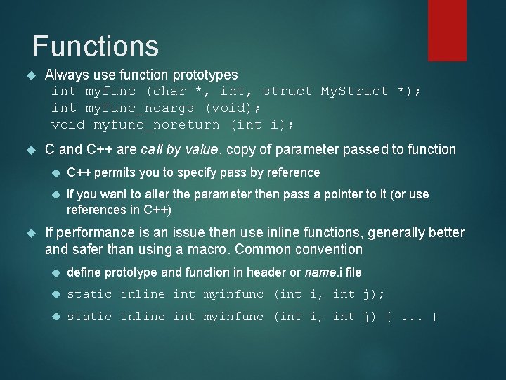 Functions Always use function prototypes int myfunc (char *, int, struct My. Struct *);