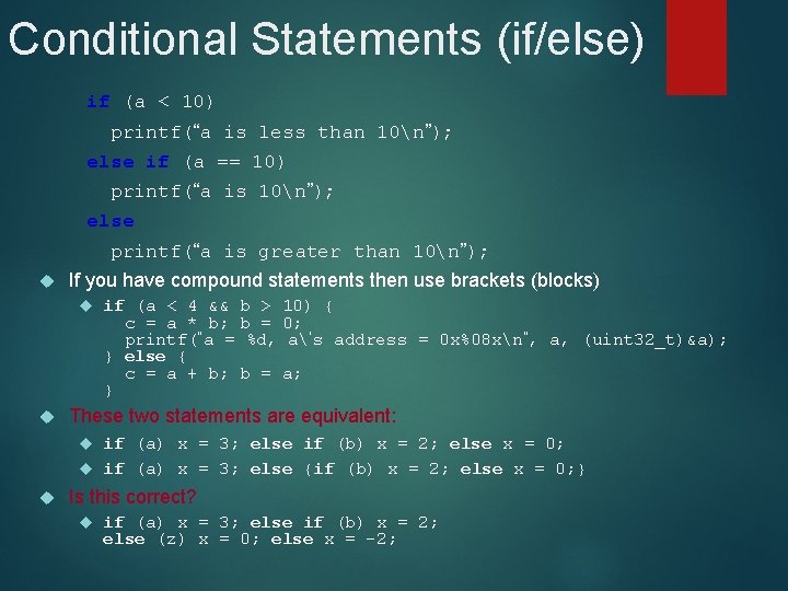 Conditional Statements (if/else) if (a < 10) printf(“a is less than 10n”); else if