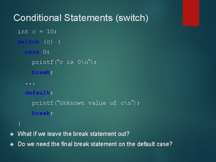 Conditional Statements (switch) int c = 10; switch (c) { case 0: printf(“c is