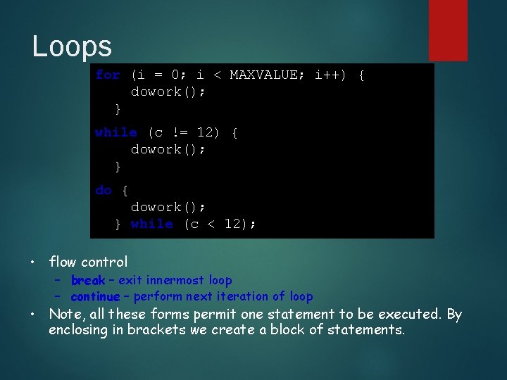 Loops for (i = 0; i < MAXVALUE; i++) { dowork(); } while (c