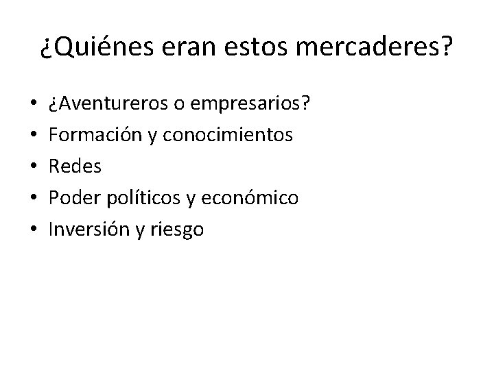 ¿Quiénes eran estos mercaderes? • • • ¿Aventureros o empresarios? Formación y conocimientos Redes