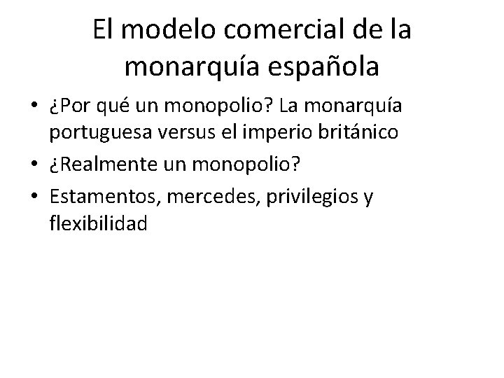 El modelo comercial de la monarquía española • ¿Por qué un monopolio? La monarquía