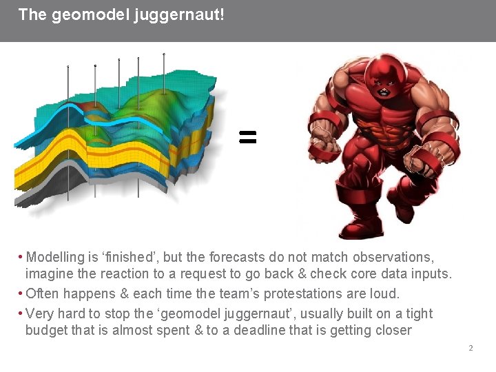The geomodel juggernaut! = • Modelling is ‘finished’, but the forecasts do not match