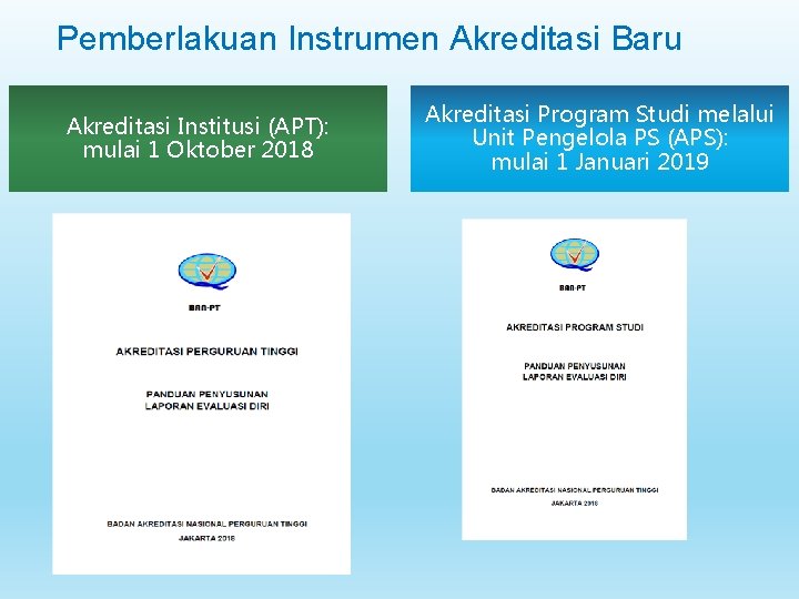 Pemberlakuan Instrumen Akreditasi Baru Akreditasi Institusi (APT): mulai 1 Oktober 2018 Akreditasi Program Studi