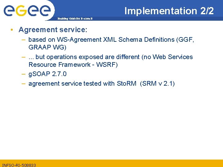 Implementation 2/2 Enabling Grids for E-scienc. E • Agreement service: – based on WS-Agreement