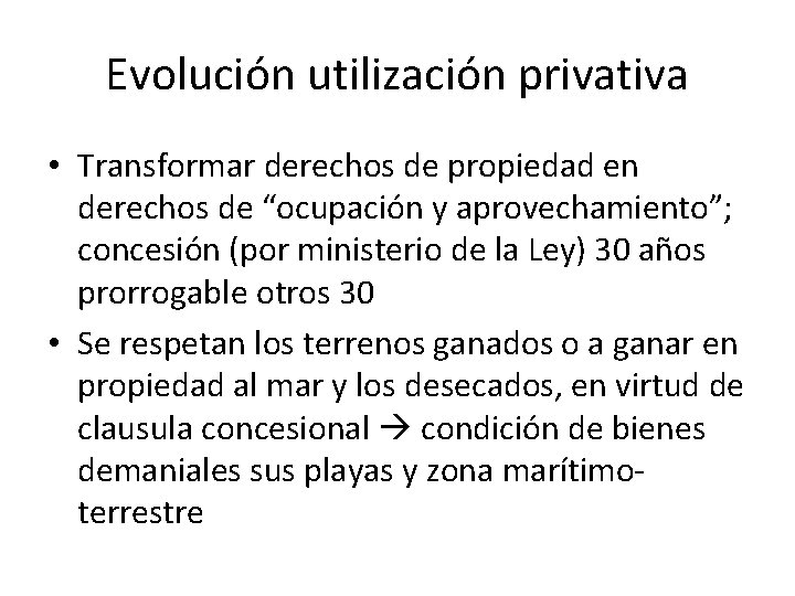 Evolución utilización privativa • Transformar derechos de propiedad en derechos de “ocupación y aprovechamiento”;