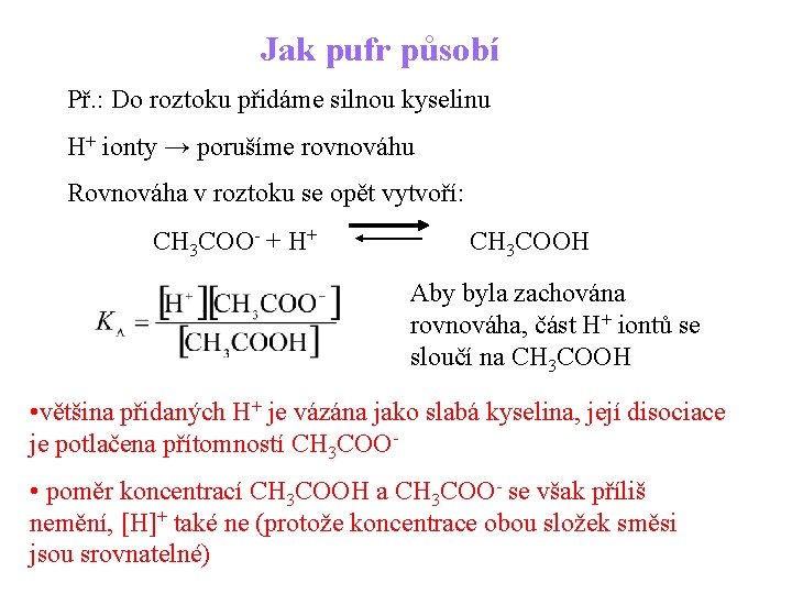 Jak pufr působí Př. : Do roztoku přidáme silnou kyselinu H+ ionty → porušíme