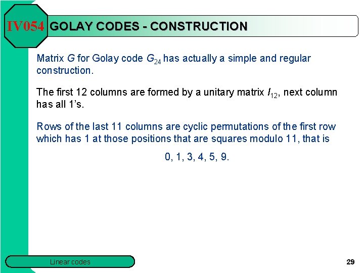 IV 054 GOLAY CODES - CONSTRUCTION Matrix G for Golay code G 24 has