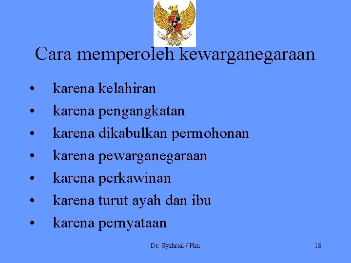 Cara memperoleh kewarganegaraan • • karena kelahiran karena pengangkatan karena dikabulkan permohonan karena pewarganegaraan