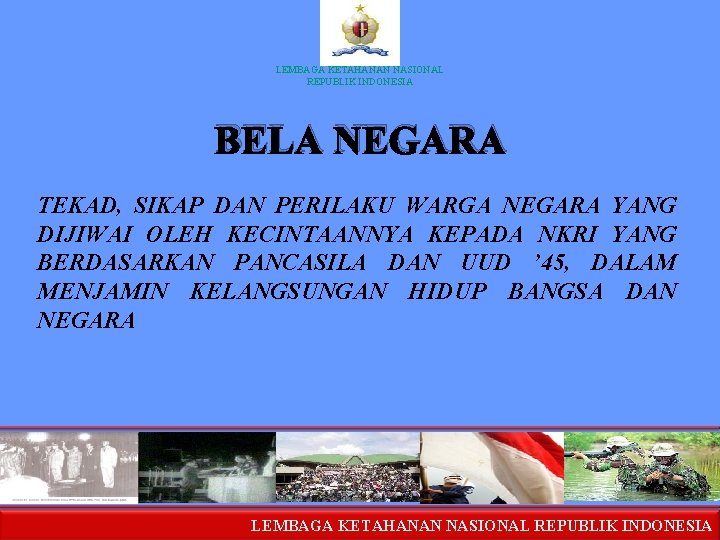 LEMBAGA KETAHANAN NASIONAL REPUBLIK INDONESIA BELA NEGARA TEKAD, SIKAP DAN PERILAKU WARGA NEGARA YANG