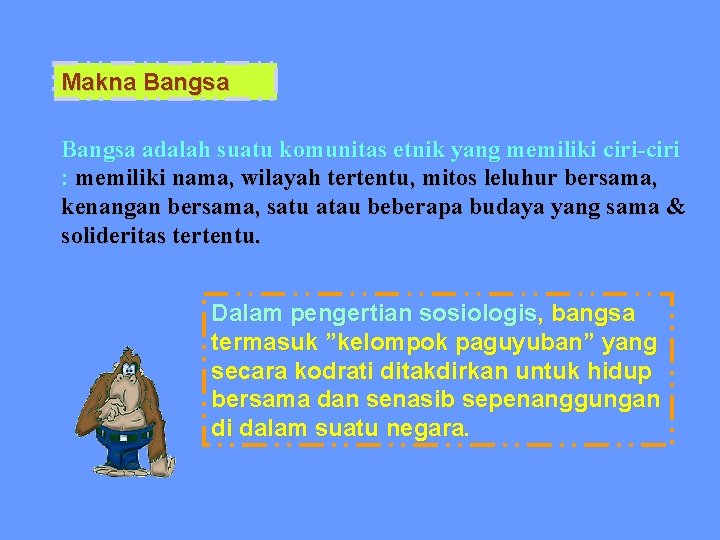 Makna Bangsa adalah suatu komunitas etnik yang memiliki ciri-ciri : memiliki nama, wilayah tertentu,