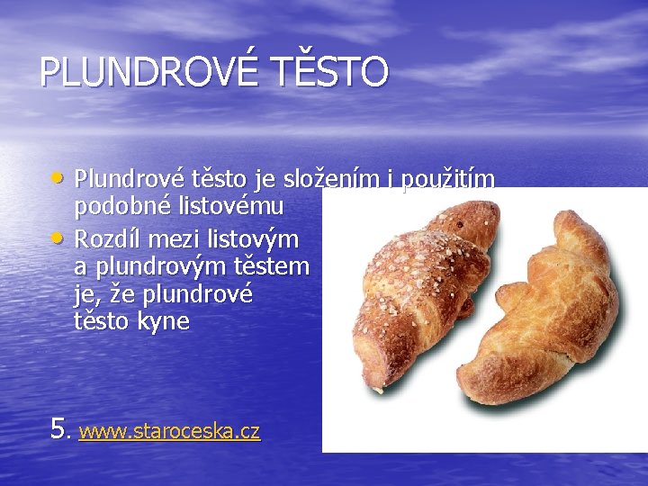 PLUNDROVÉ TĚSTO • Plundrové těsto je složením i použitím • podobné listovému Rozdíl mezi