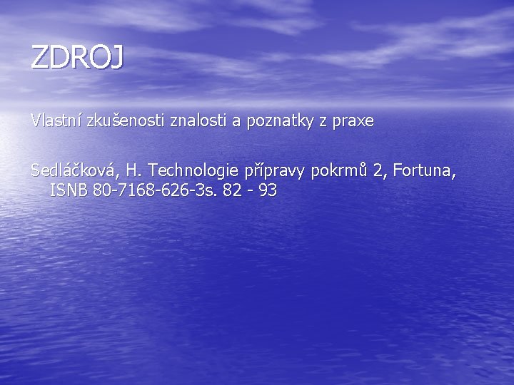 ZDROJ Vlastní zkušenosti znalosti a poznatky z praxe Sedláčková, H. Technologie přípravy pokrmů 2,