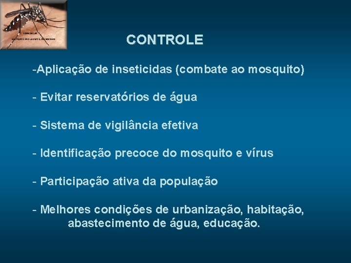 CONTROLE -Aplicação de inseticidas (combate ao mosquito) - Evitar reservatórios de água - Sistema