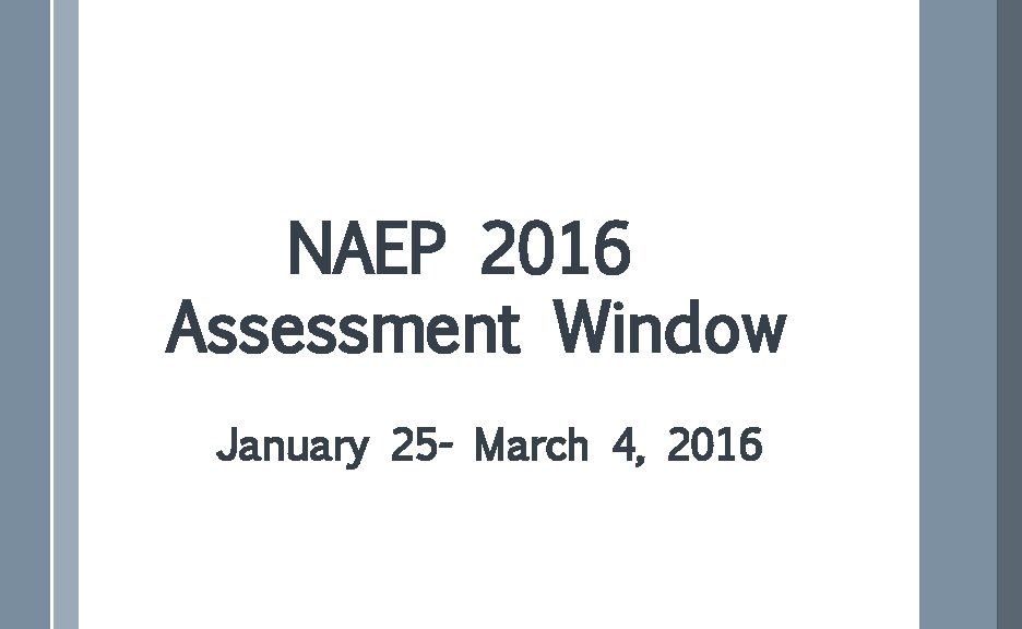 NAEP 2016 Assessment Window January 25 - March 4, 2016 