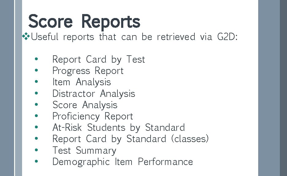 Score Reports v. Useful reports that can be retrieved via G 2 D: •