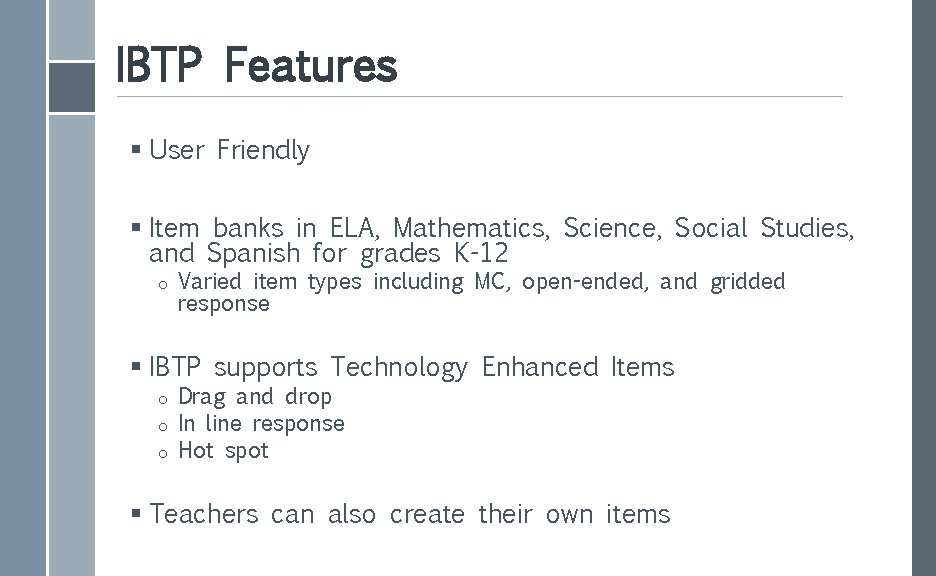 IBTP Features § User Friendly § Item banks in ELA, Mathematics, Science, Social Studies,