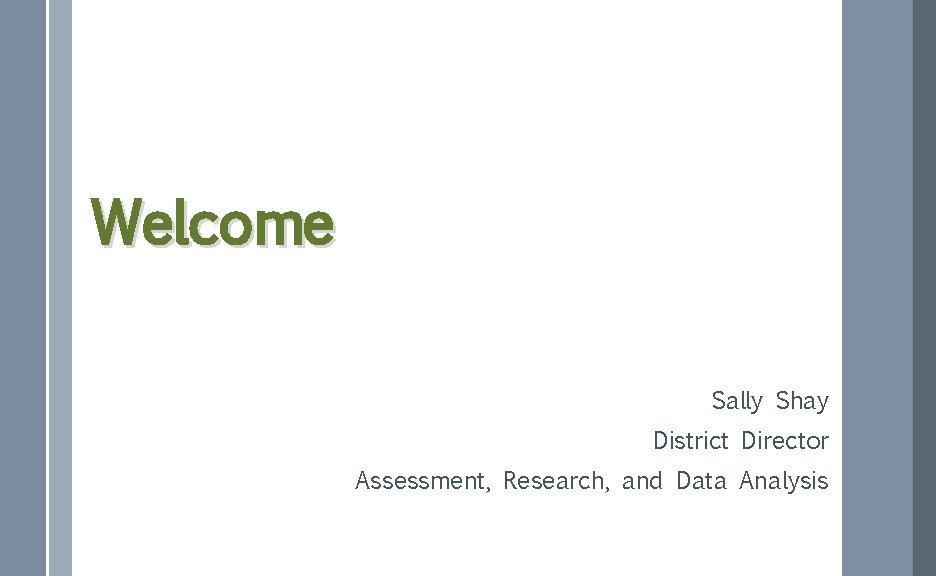 Welcome Sally Shay District Director Assessment, Research, and Data Analysis 