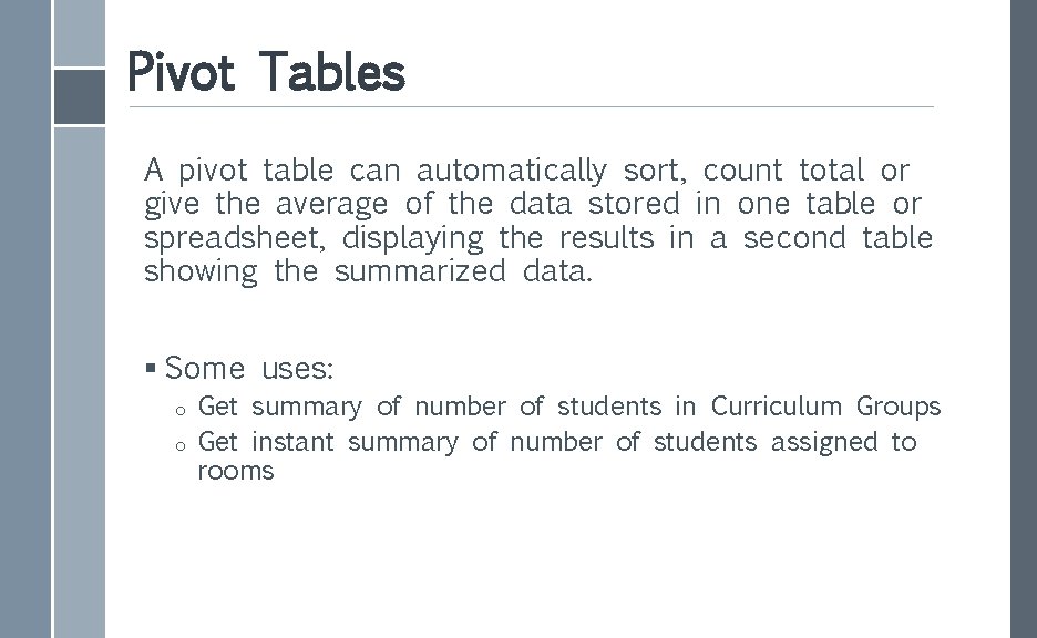 Pivot Tables A pivot table can automatically sort, count total or give the average