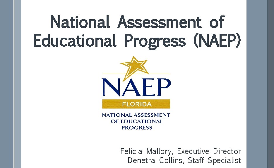 National Assessment of Educational Progress (NAEP) Felicia Mallory, Executive Director Denetra Collins, Staff Specialist