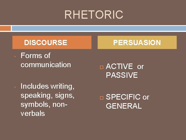 RHETORIC DISCOURSE • • Forms of communication Includes writing, speaking, signs, symbols, nonverbals PERSUASION