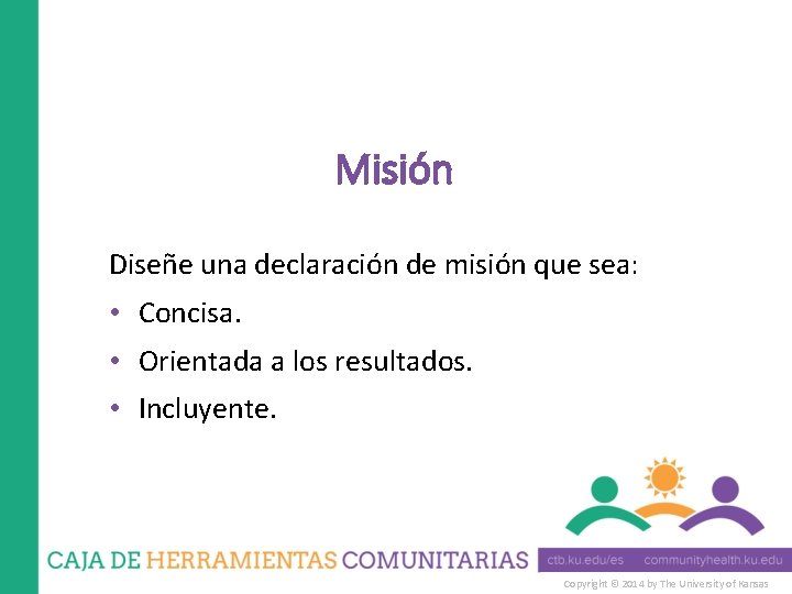 Misión Diseñe una declaración de misión que sea: • Concisa. • Orientada a los