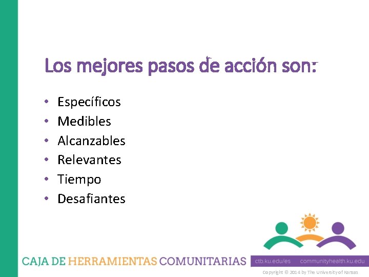 Los mejores pasos de acción son: • • • Específicos Medibles Alcanzables Relevantes Tiempo