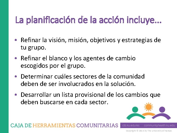 La planificación de la acción incluye. . . • Refinar la visión, misión, objetivos