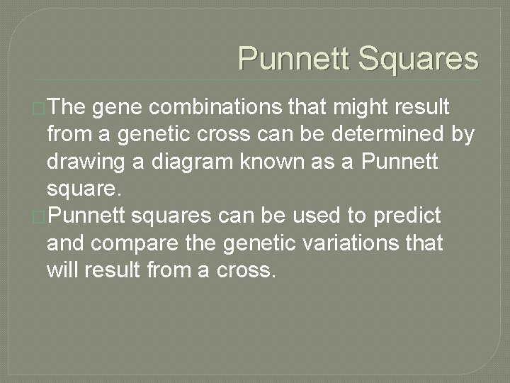 Punnett Squares �The gene combinations that might result from a genetic cross can be