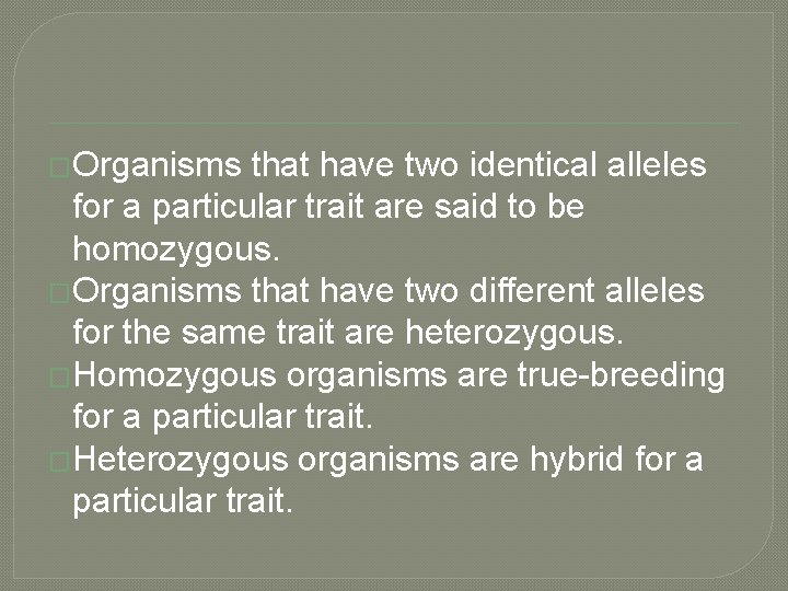�Organisms that have two identical alleles for a particular trait are said to be