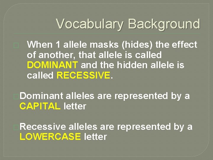 Vocabulary Background � When 1 allele masks (hides) the effect of another, that allele