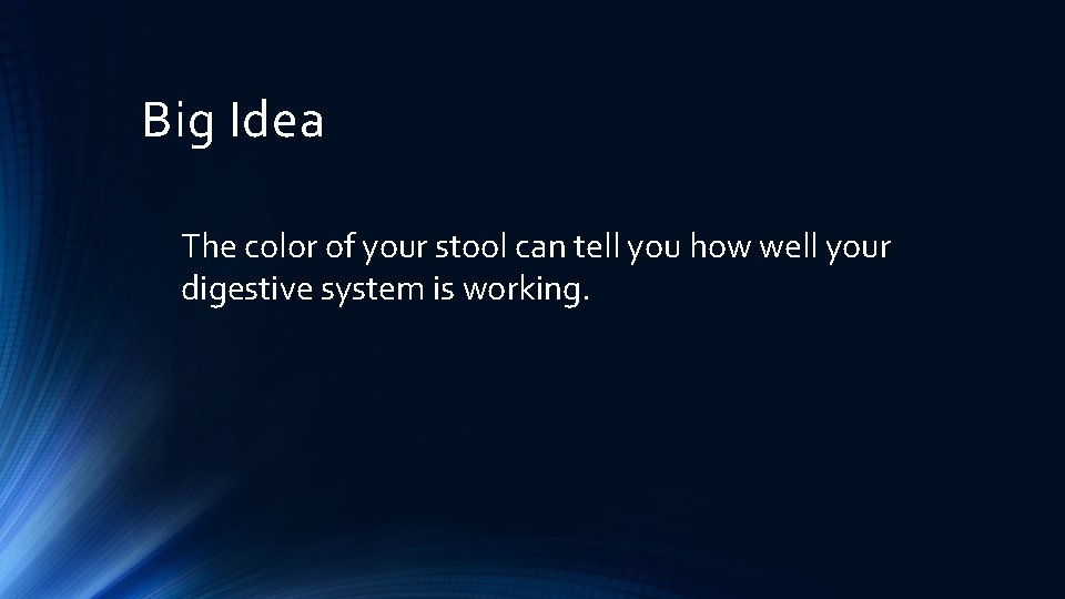 Big Idea The color of your stool can tell you how well your digestive