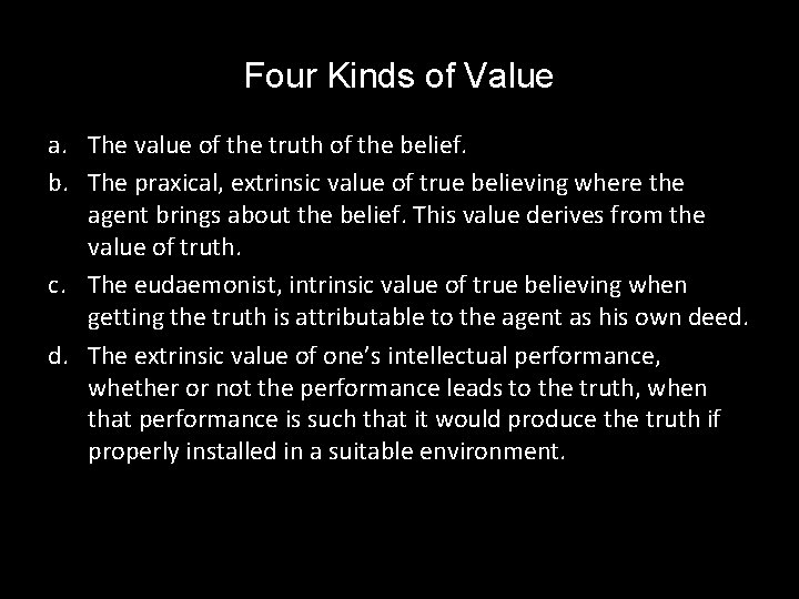 Four Kinds of Value a. The value of the truth of the belief. b.